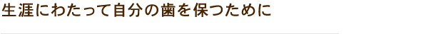 生涯にわたって自分の歯を保つために